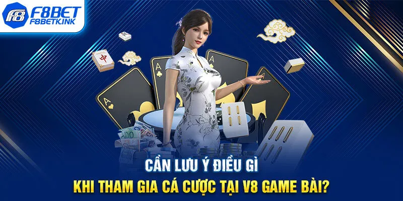 Cần lưu ý điều gì khi tham gia cá cược tại V8 game bài?