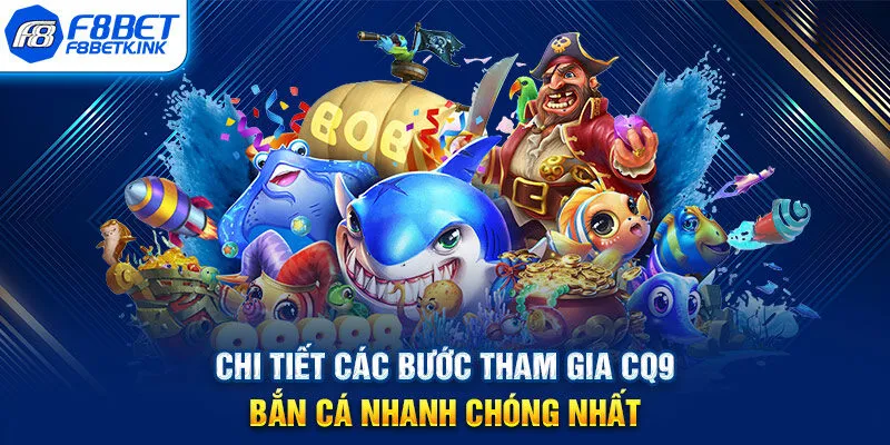Chi tiết các bước tham gia CQ9 bắn cá nhanh chóng nhất