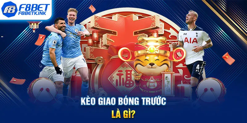 Kèo giao bóng trước là gì?