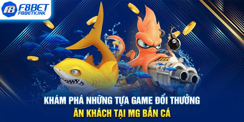 Khám phá những tựa game đổi thưởng ăn khách tại MG bắn cá