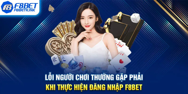 Lỗi người chơi thường gặp phải khi thực hiện đăng nhập F8BET