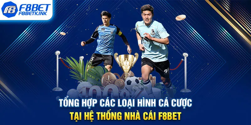 Tổng hợp các loại hình cá cược tại hệ thống nhà cái F8BET