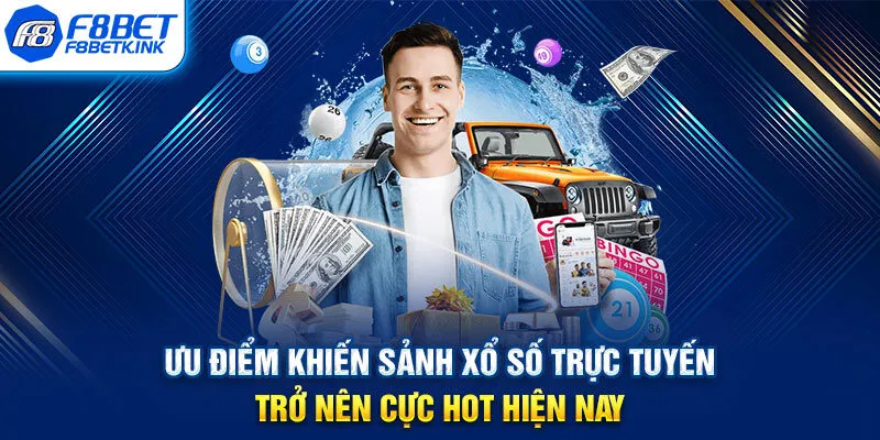 Ưu điểm khiến sảnh xổ số trực tuyến trở nên cực hot hiện nay
